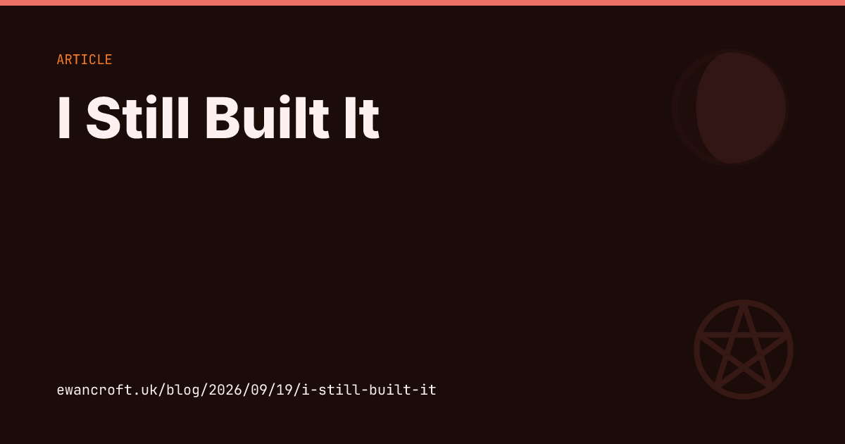 https://ewancroft.uk/blog/2026/09/19/i-still-built-it social preview image