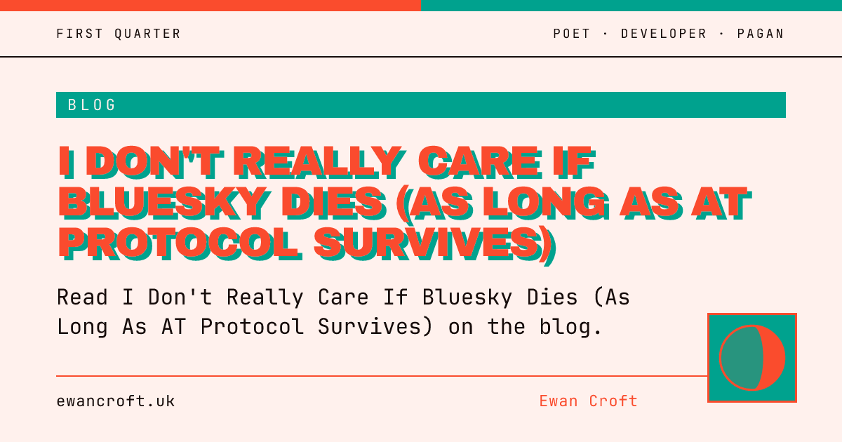 https://ewancroft.uk/blog/2025/10/04/i-don-t-really-care-if-bluesky-dies-as-long-as-at-protocol-survives social preview image